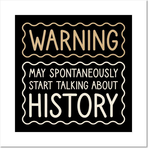 Warning May Spontaneously Start Talking About History Wall Art by FOZClothing